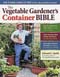 The Vegetable Gardener's Container Bible